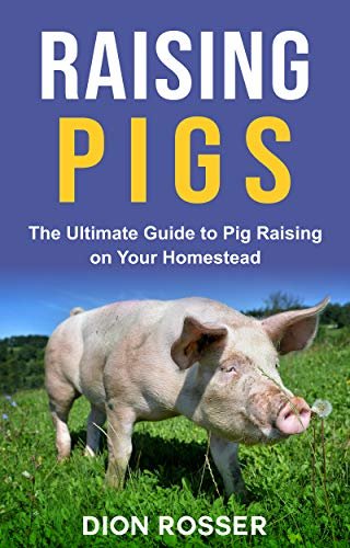 Raising Pigs: The Ultimate Guide to Pig Raising on Your Homestead (Raising Livestock Book 4) (English Edition)