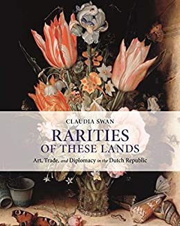 ダウンロード  Rarities of These Lands: Art, Trade, and Diplomacy in the Dutch Republic (English Edition) 本