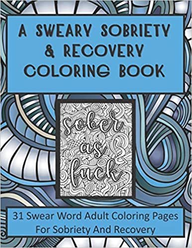 A Sweary Sobriety and Recovery Coloring Book: 31 Swear Word Adult Coloring Pages For Sobriety And Recovery (A curse word Coloring book For Men, Women and s) indir