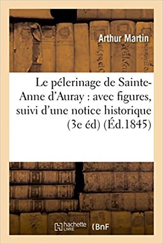 indir Le pélerinage de Sainte-Anne d&#39;Auray : avec figures, suivi d&#39;une notice historique sur les: environs 3e édition (Histoire)