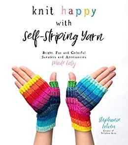 ダウンロード  Knit Happy with Self-Striping Yarn: Bright, Fun and Colorful Sweaters and Accessories Made Easy (English Edition) 本