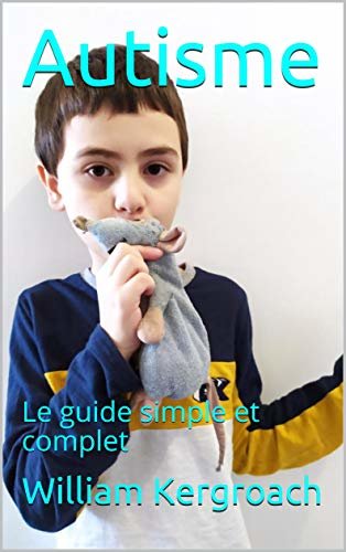 Autisme: Le guide simple et complet (French Edition)