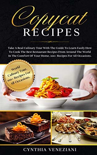 Copycat Recipes: Take a Real Culinary Tour With the Guide to Learn Easily How to Cook the Best Restaurant Recipes From Around the World in the Comfort ... Recipes for All Occasions. (English Edition) ダウンロード