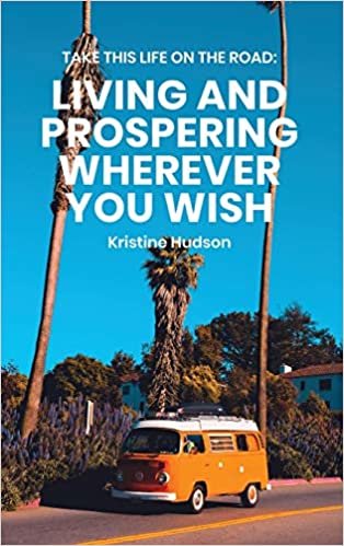 Take This Life On the Road: Living and Prospering Wherever You Wish indir