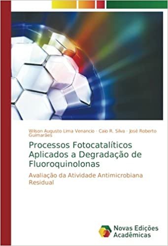 Processos Fotocatalíticos Aplicados a Degradação de Fluoroquinolonas: Avaliação da Atividade Antimicrobiana Residual indir