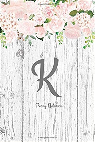 indir K ~ Peony Notebook: Floral Initial K Journal Notebook for Women &amp; Girls ~ Monogram K ~ 6x9 ~ 100 pages