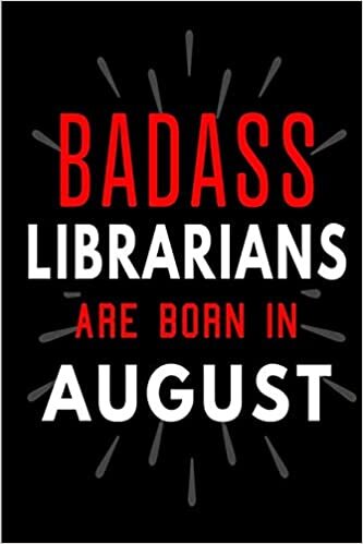 Badass Librarians Are Born In August: Blank Lined Funny Journal Notebooks Diary as Birthday, Welcome, Farewell, Appreciation, Thank You, Christmas, ... ( Alternative to B-day present card ) indir