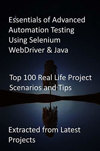 ダウンロード  Essentials of Advanced Automation Testing Using Selenium WebDriver & Java: Top 100 Real Life Project Scenarios and Tips: Extracted from Latest Projects (English Edition) 本