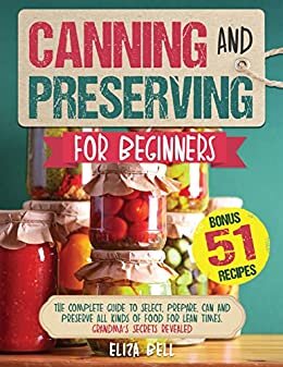 ダウンロード  Canning and Preserving for Beginners: The Complete Guide to Select, Prepare, Can, and Preserve all Kinds of Food for Lean Times. Grandma’s Secrets Revealed (English Edition) 本