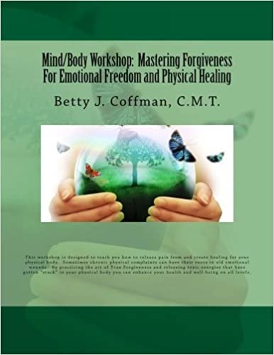 indir Mind/Body Workshop: Mastering Forgiveness For Emotional Freedom &amp; Physical Healing: Created by Betty J. Coffman, C.M.T.