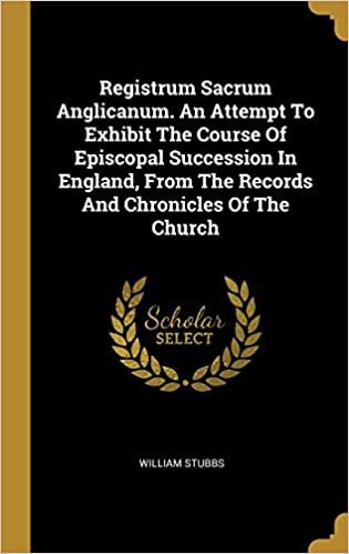 تحميل Registrum Sacrum Anglicanum. An Attempt To Exhibit The Course Of Episcopal Succession In England, From The Records And Chronicles Of The Church