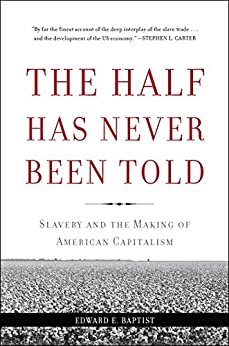 The Half Has Never Been Told: Slavery and the Making of American Capitalism (English Edition)