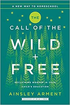 The Call of the Wild and Free: Reclaiming the Wonder in Your Child's Education, A New Way to Homeschool تحميل