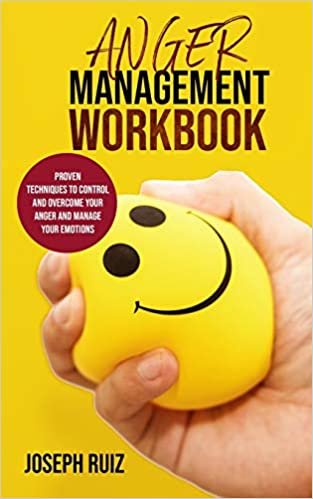 Anger Management Workbook: Proven Techniques to Control and Overcome Your Anger and Manage Your Emotions.