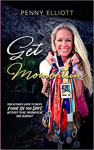 Get Momentum: Your Ultimate Guide To Create $100k in 100 Days Without Fear, Overwhelm and Burnout
