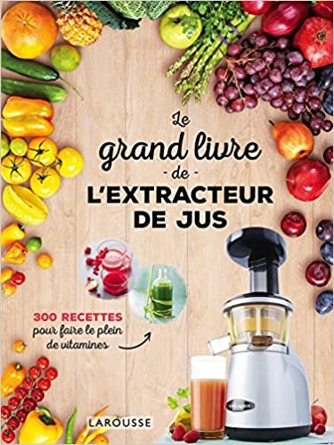 Le grand livre de l'extracteur de jus: 300 recettes pour faire le plein de vitamines (Cuisine pratique) indir