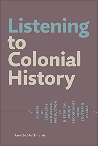 تحميل Listening to Colonial History: Echoes of Coercive Knowledge Production in Historical Sound Recordings from Southern Africa