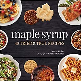 Maple Syrup: 40 Tried and True Recipes