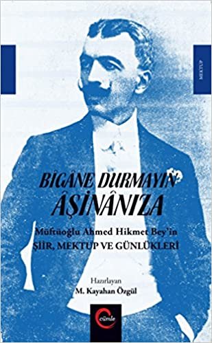 indir Bigane Durmayın  Aşinanıza: Müftüoğlu Ahmed Hikmet Bey&#39;in Şiir, Mektup ve Günlükleri