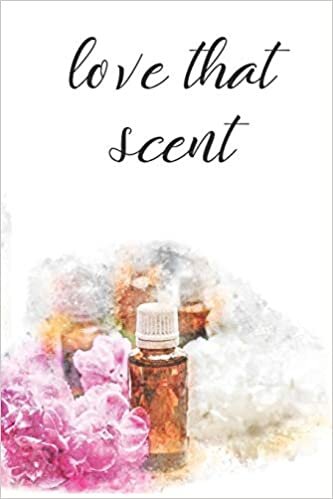 Love That Scent: Essential Oils Journal Recipe Book with Recipes