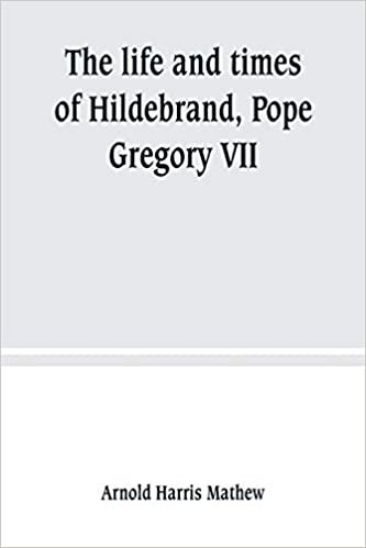 The life and times of Hildebrand, Pope Gregory VII