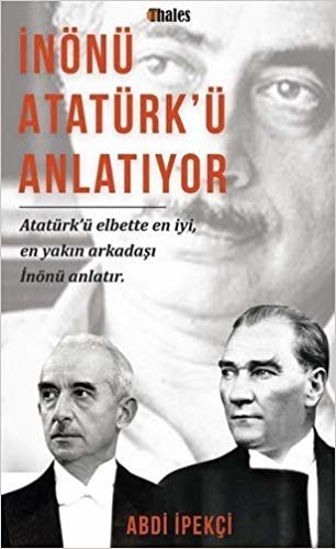 İnönü Atatürk'ü Anlatıyor: Atatürk'ü Elbette En İyi, En Yakın Arkadaşı Anlatır. indir