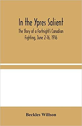 In the Ypres Salient: The Story of a Fortnight's Canadian Fighting, June 2-16, 1916 indir