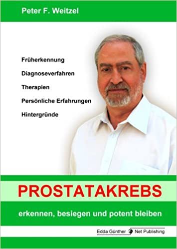 Prostatakrebs erkennen, besiegen und potent bleiben: Früherkennung, Diagnoseverfahren, Therapien, Persönliche Erfahrungen, Hintergründe indir
