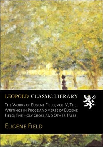 The Works of Eugene Field; Vol. V; The Writings in Prose and Verse of Eugene Field; The Holy Cross and Other Tales indir