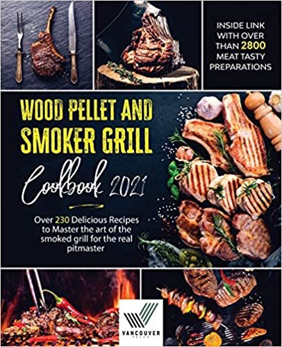 Wood Pellet And Smoker Grill Cookbook: Over 230 Delicious Recipes to Master the Art of the Smoked Grill for the Real Pitmaster. Inside Link With Over Than 2800 Meat Tasty Preparations [Cookbook 2021]