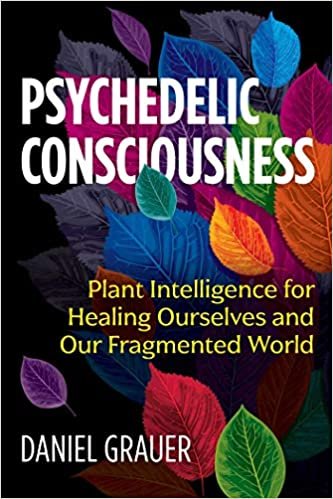 ダウンロード  Psychedelic Consciousness: Plant Intelligence for Healing Ourselves and Our Fragmented World 本