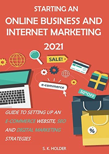 Starting an Online Business and Internet Marketing 2021: Guide to Setting up an E-Commerce Website, SEO, and Digital Marketing Strategies. (English Edition)