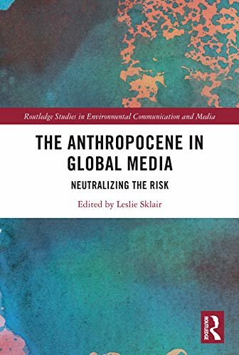 ダウンロード  The Anthropocene in Global Media: Neutralizing the risk (Routledge Studies in Environmental Communication and Media) (English Edition) 本