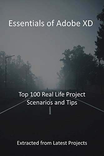 Essentials of Adobe XD: Top 100 Real Life Project Scenarios and Tips - Extracted from Latest Projects (English Edition)