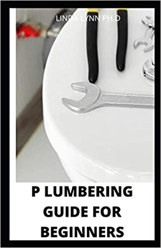 P LUMBERING GUIDE FOR BEGINNERS: Comprehensive Step-by-Step Projects and Comprehensive How-To Information on Up-to-Date Products & Code-Compliant Techniques for DIY indir