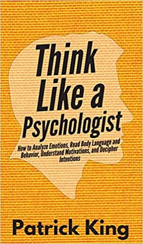 تحميل Think Like a Psychologist: How to Analyze Emotions, Read Body Language and Behavior, Understand Motivations, and Decipher Intentions