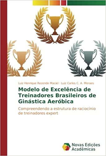 Modelo de Excelência de Treinadores Brasileiros de Ginástica Aeróbica: Compreendendo a estrutura de raciocínio de treinadores expert indir