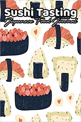 Sushi Tasting Log Book Japanese Food Journal: Track, Record, Review & Rate your Favorite Dishes/Japan Lovers Gift/Ingredients,Price,Rice Name,Homemade Wrapping Style,Itamae Chef & Restaurant Name Tracker/Flavor,Sugar,Salted & Soy Sauce Appearance Notebook