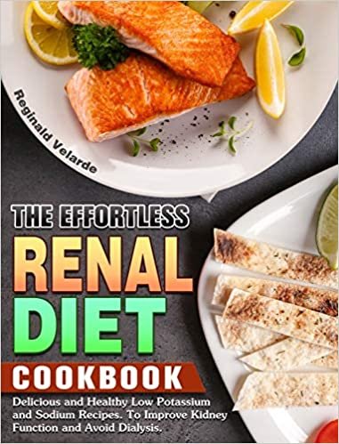 The Effortless Renal Diet Cookbook: Delicious and Healthy Low Potassium and Sodium Recipes. To Improve Kidney Function and Avoid Dialysis. indir