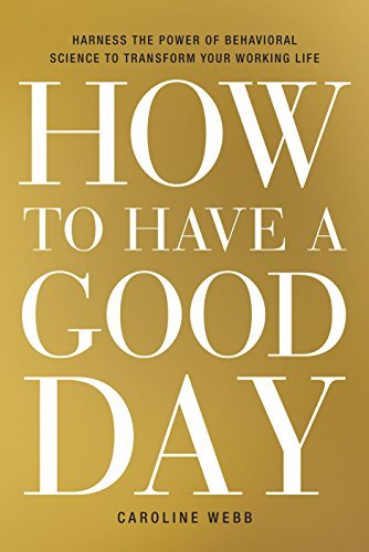 How to Have a Good Day: Harness the Power of Behavioral Science to Transform Your Working Life (English Edition)