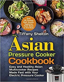 تحميل Asian Pressure Cooker Cookbook: Easy and Healthy Asian Multicooker Recipes Made Fast with Your Electric Pressure Cooker. Over 120 Chicken, Beef, Noodle, Vegetarian Meals in One Book
