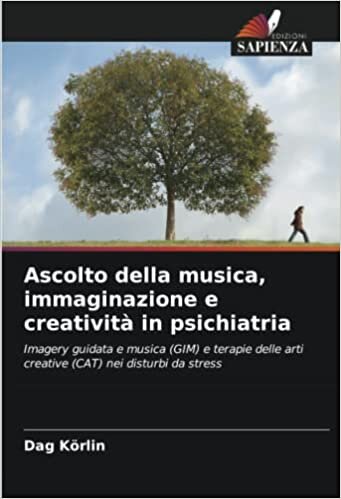 تحميل Ascolto della musica, immaginazione e creatività in psichiatria: Imagery guidata e musica (GIM) e terapie delle arti creative (CAT) nei disturbi da stress (Italian Edition)
