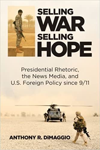 indir Selling War, Selling Hope: Presidential Rhetoric, the News Media, and U.S. Foreign Policy since 9/11