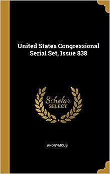 تحميل United States Congressional Serial Set, Issue 838