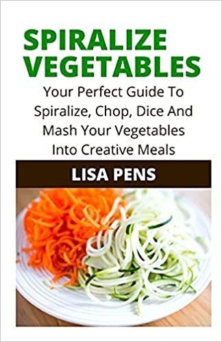 indir SPIRALIZE VEGETABLES: Your Perfect Guide To Spiralize, Chop, Dice And Mаѕh Yоur Vegetables Into Crеаtіvе Meals