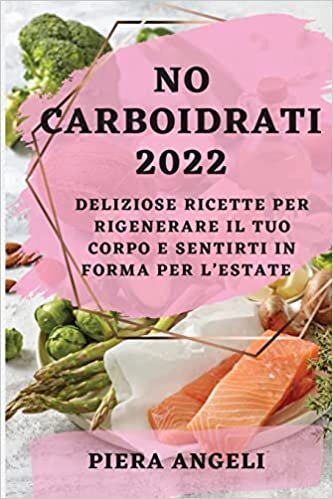 تحميل No Carboidrati 2022: Deliziose Ricette Per Rigenerare Il Tuo Corpo E Sentirti in Forma Per l&#39;Estate