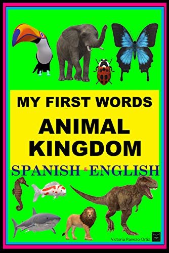 MY FIRST WORDS ANIMAL KINGDOM-SPANISH & ENGLISH: Bilingual Picture Book (Birds, Mammals, Fish, Reptiles and More) (English Edition)