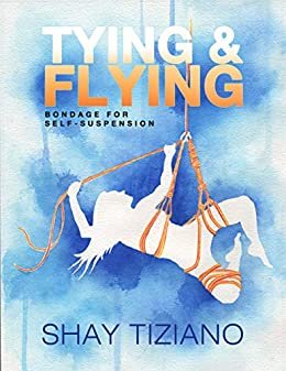 ダウンロード  Tying and Flying: Bondage for self-suspension (English Edition) 本