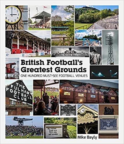 British Football s Greatest Grounds: One Hundred Must-see Football Venues