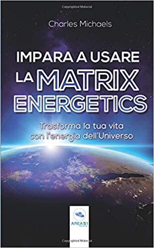 Impara a usare la Matrix Energetics: Trasforma la tua vita con l’energia dell’Universo